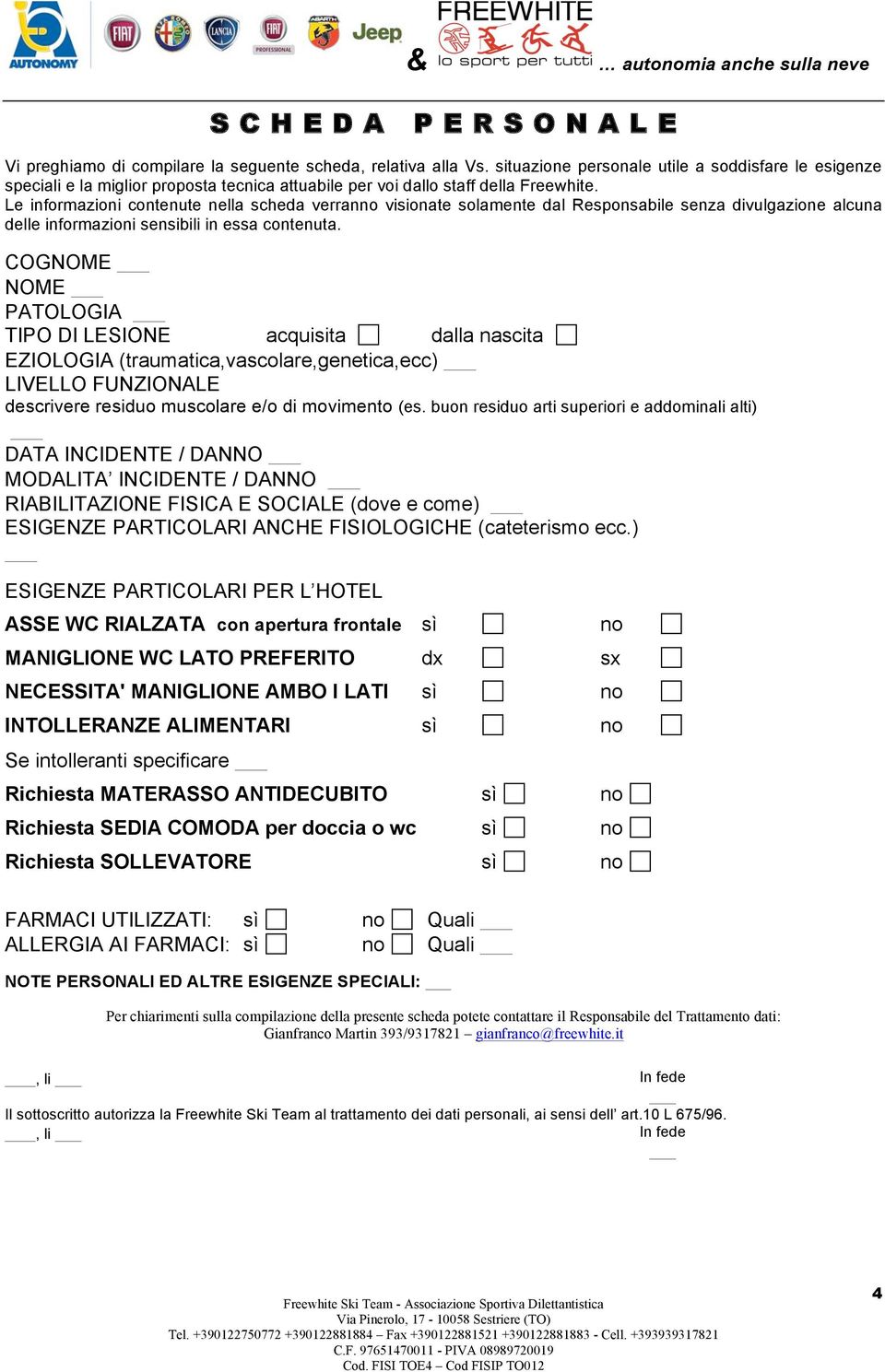 Le informazioni contenute nella scheda verranno visionate solamente dal Responsabile senza divulgazione alcuna delle informazioni sensibili in essa contenuta.