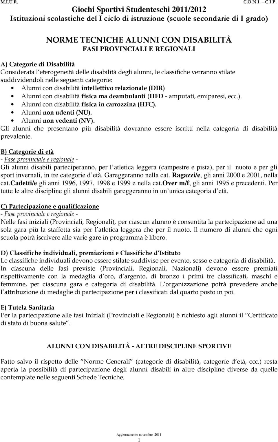 Alunni non udenti (NU). Alunni non vedenti (NV). Gli alunni che presentano più disabilità dovranno essere iscritti nella categoria di disabilità prevalente.