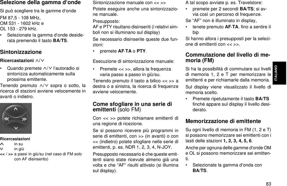 Tenendo premuto / sopra o sotto, la ricerca di stazioni avviene velocemente in avanti o indietro.