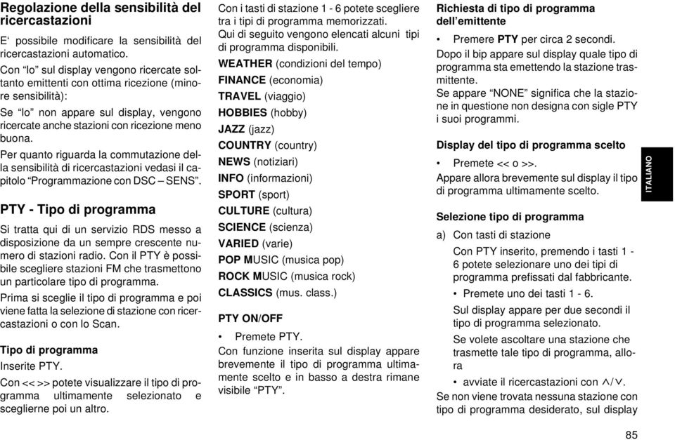 Per quanto riguarda la commutazione della sensibilità di ricercastazioni vedasi il capitolo Programmazione con DSC SENS.