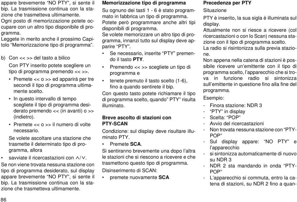 b) Con << >> del tasto a bilico Con PTY inserito potete scegliere un tipo di programma premendo << >>. Premete << o >> ed apparirà per tre secondi il tipo di programma ultimamente scelto.