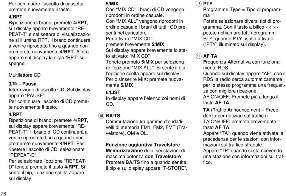 Sul display appare PAUSE. Per continuare l ascolto di CD premete nuovamente il tasto. 4/RPT Ripetizione di brano: premete 4/RPT, sul display appare brevemente RE- PEAT-T.