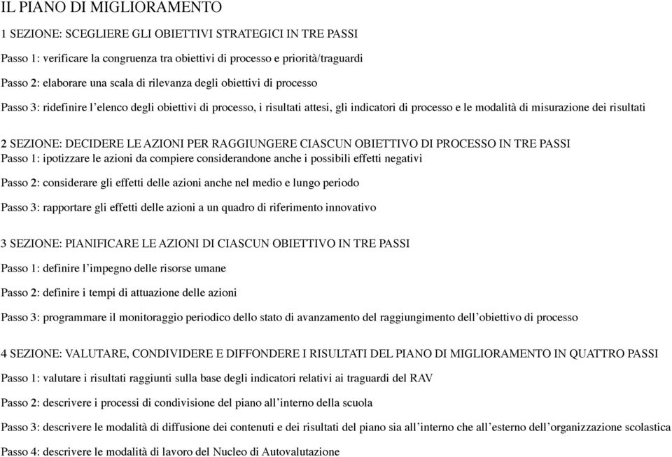 DECIDERE LE AZIONI PER RAGGIUNGERE CIASCUN OBIETTIVO DI PROCESSO IN TRE PASSI Passo 1: ipotizzare le azioni da compiere considerandone anche i possibili effetti negativi Passo 2: considerare gli