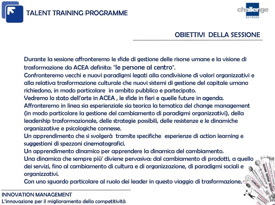 particolare in ambito pubblico e partecipato. Vedremo lo stato dell'arte in ACEA, le sfide in fieri e quelle future in agenda.