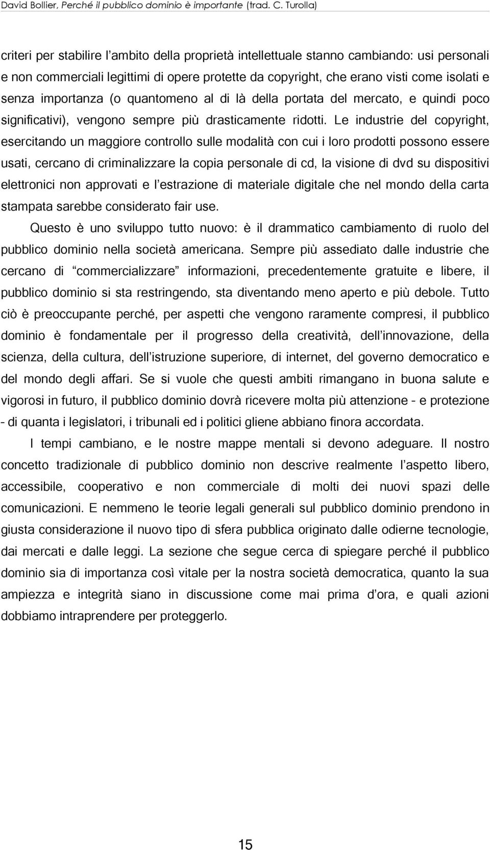 Le industrie del copyright, esercitando un maggiore controllo sulle modalità con cui i loro prodotti possono essere usati, cercano di criminalizzare la copia personale di cd, la visione di dvd su