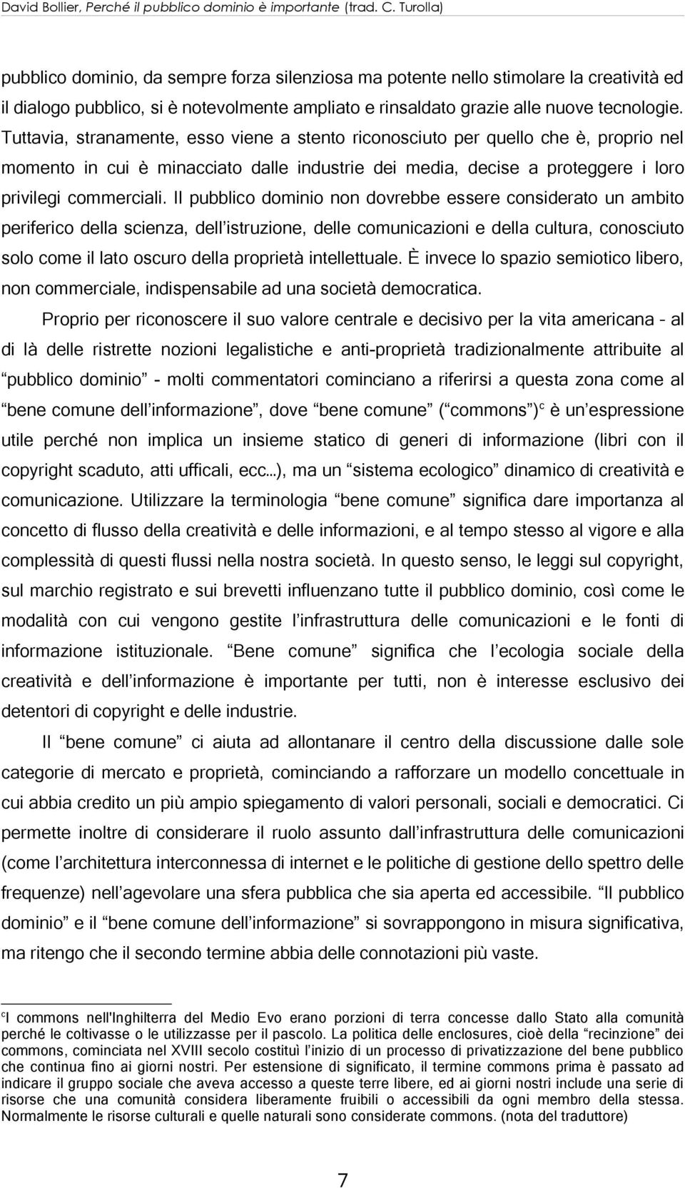 Il pubblico dominio non dovrebbe essere considerato un ambito periferico della scienza, dell istruzione, delle comunicazioni e della cultura, conosciuto solo come il lato oscuro della proprietà