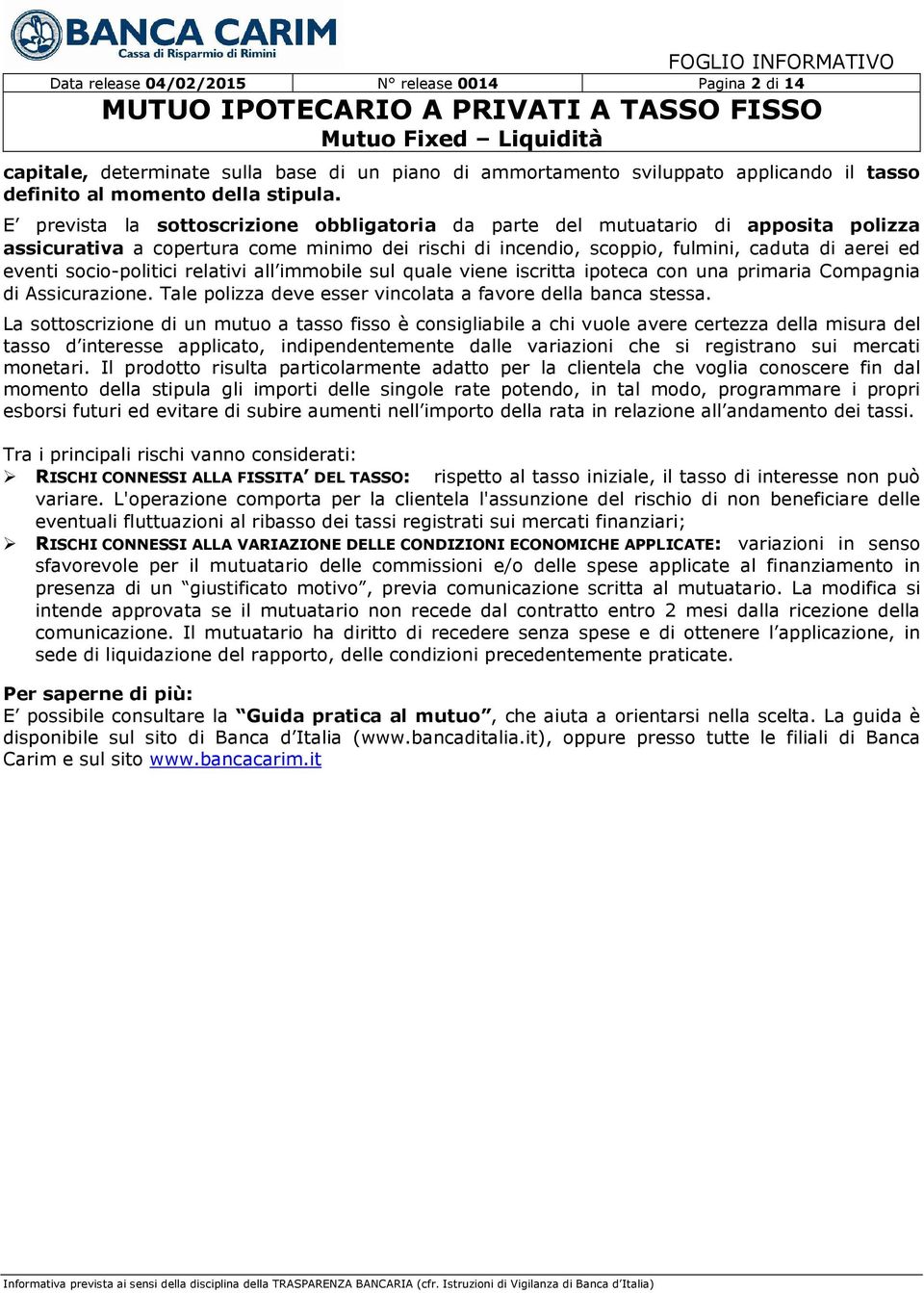 socio-politici relativi all immobile sul quale viene iscritta ipoteca con una primaria Compagnia di Assicurazione. Tale polizza deve esser vincolata a favore della banca stessa.