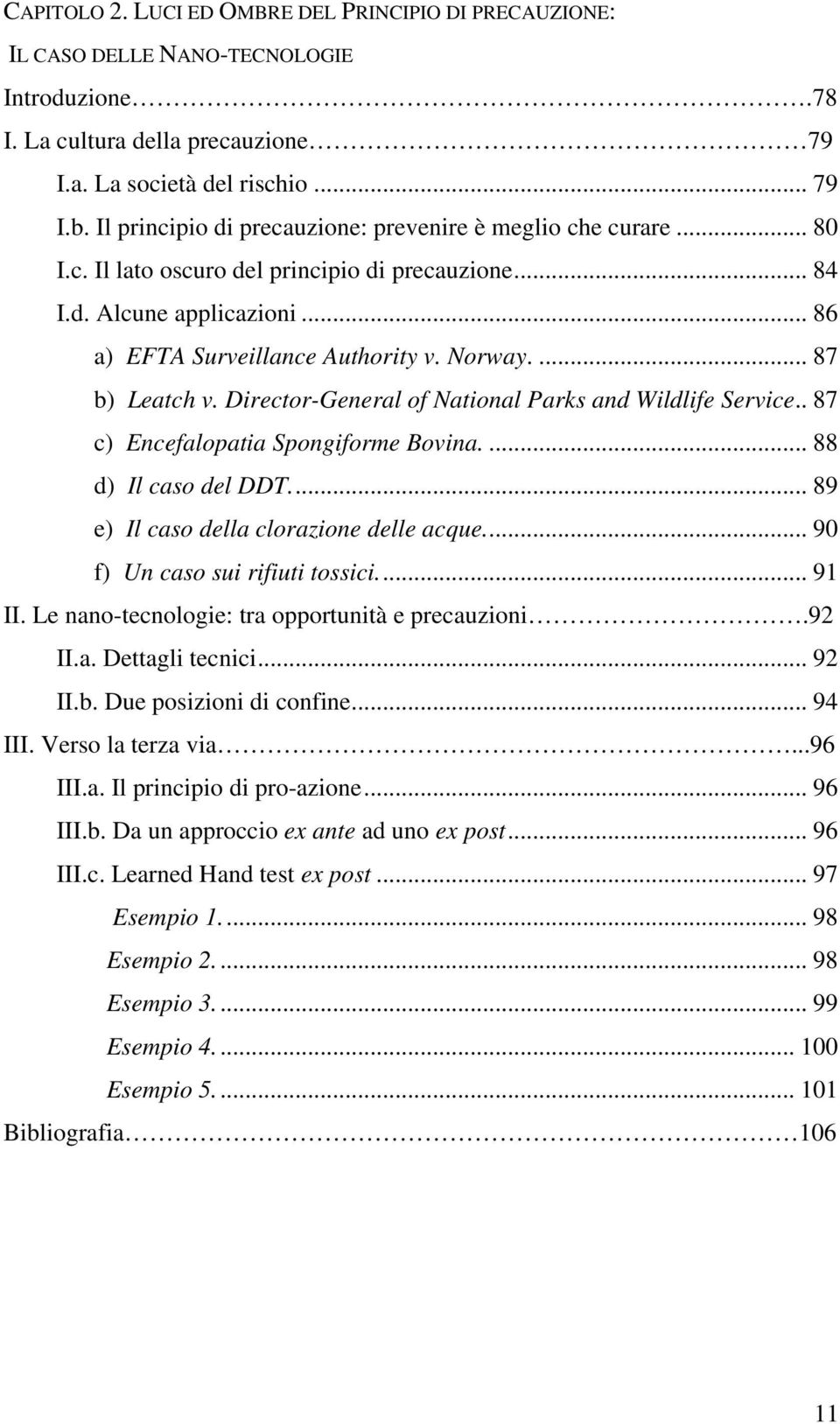 ... 87 b) Leatch v. Director-General of National Parks and Wildlife Service.. 87 c) Encefalopatia Spongiforme Bovina.... 88 d) Il caso del DDT... 89 e) Il caso della clorazione delle acque.