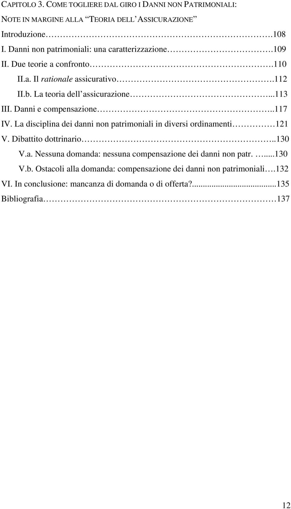 Danni e compensazione..117 IV. La disciplina dei danni non patrimoniali in diversi ordinamenti 121 V. Dibattito dottrinario..130 V.a. Nessuna domanda: nessuna compensazione dei danni non patr.