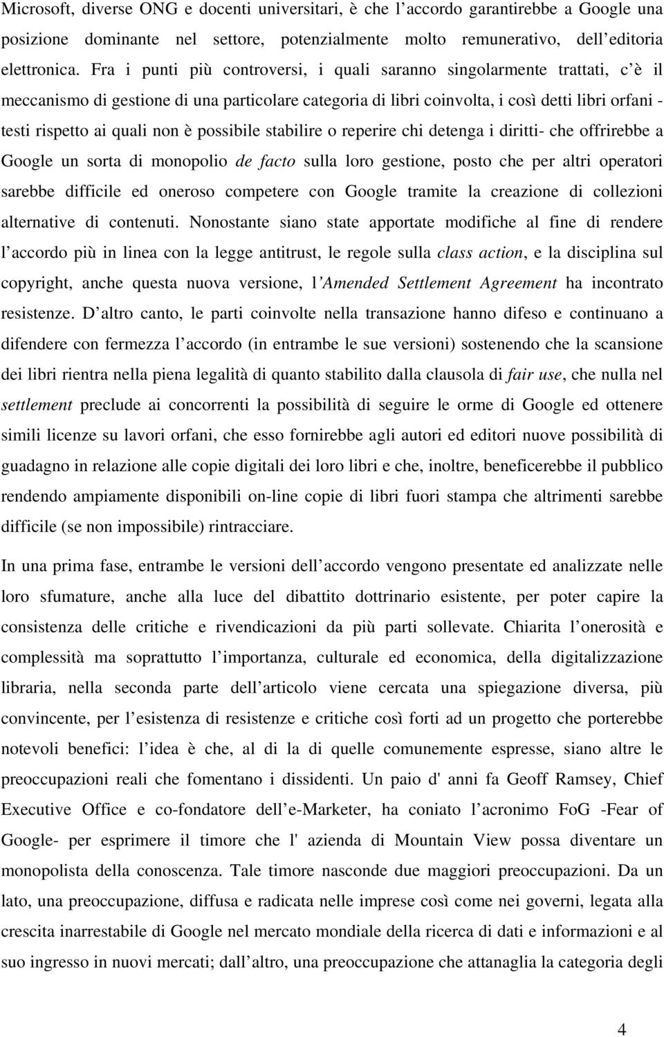 non è possibile stabilire o reperire chi detenga i diritti- che offrirebbe a Google un sorta di monopolio de facto sulla loro gestione, posto che per altri operatori sarebbe difficile ed oneroso