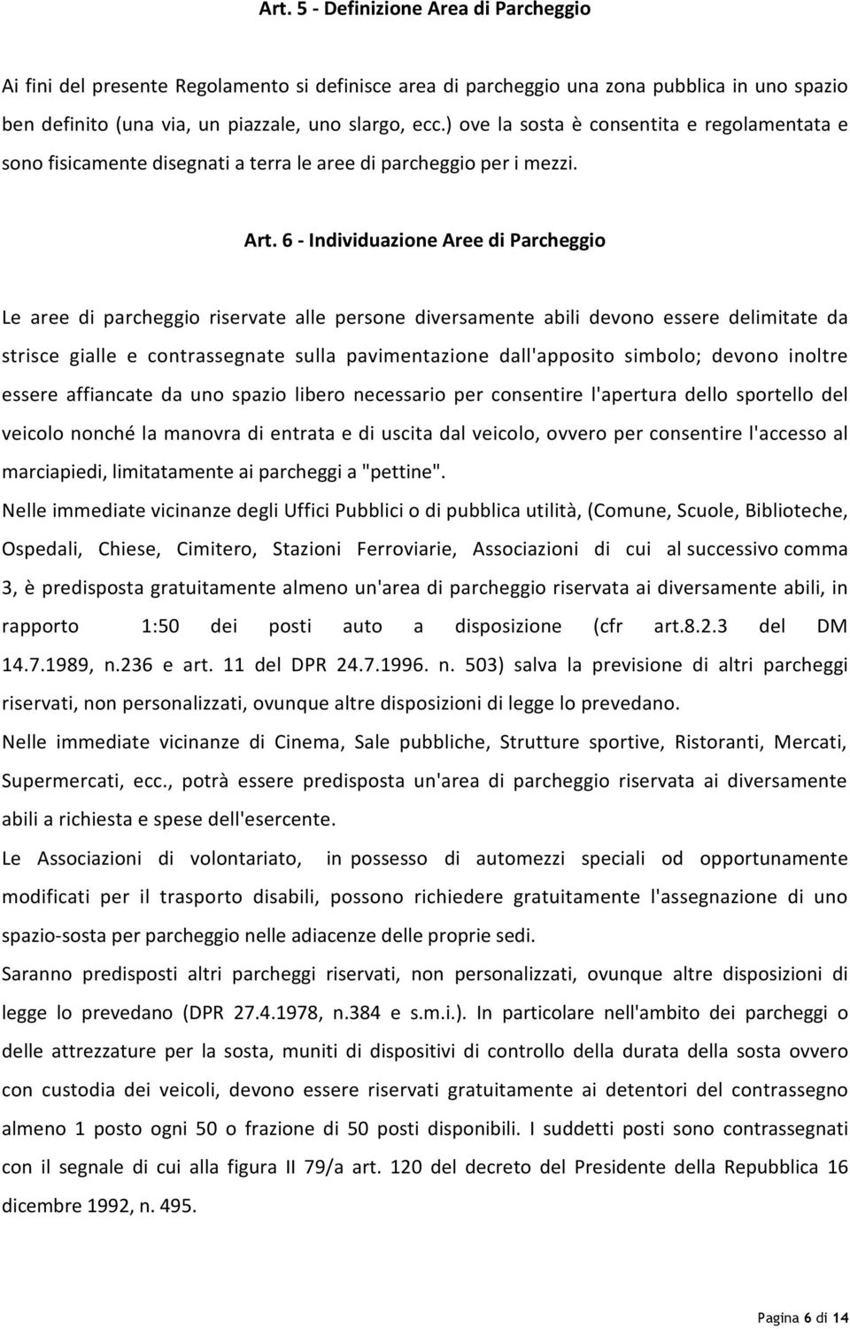 6 - Individuazione Aree di Parcheggio Le aree di parcheggio riservate alle persone diversamente abili devono essere delimitate da strisce gialle e contrassegnate sulla pavimentazione dall'apposito