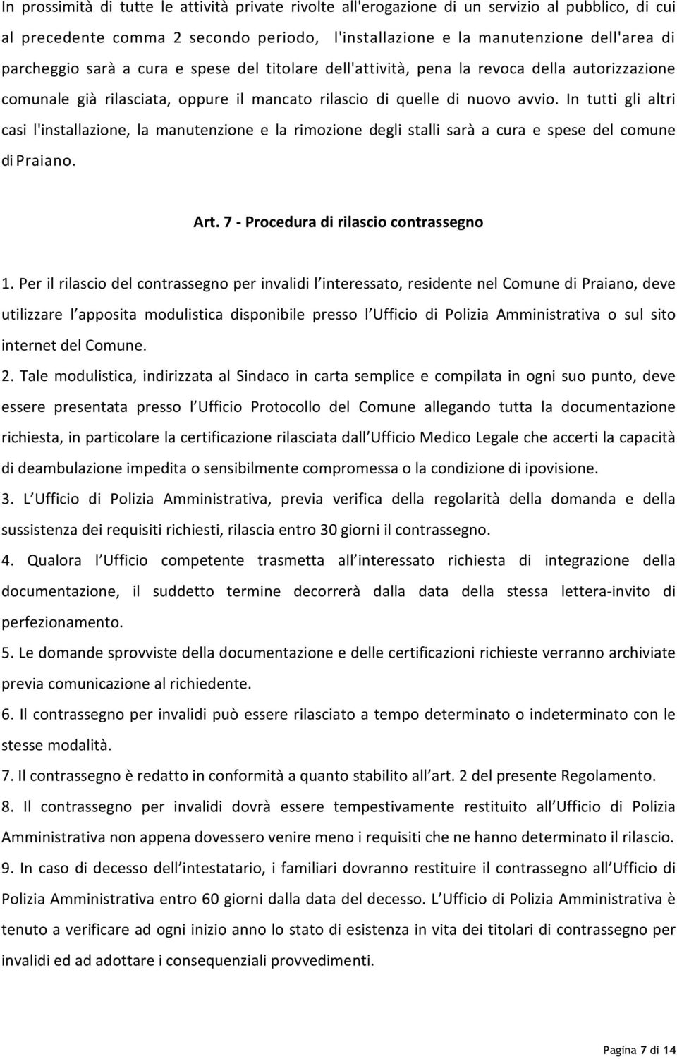 In tutti gli altri casi l'installazione, la manutenzione e la rimozione degli stalli sarà a cura e spese del comune di Praiano. Art. 7 - Procedura di rilascio contrassegno 1.