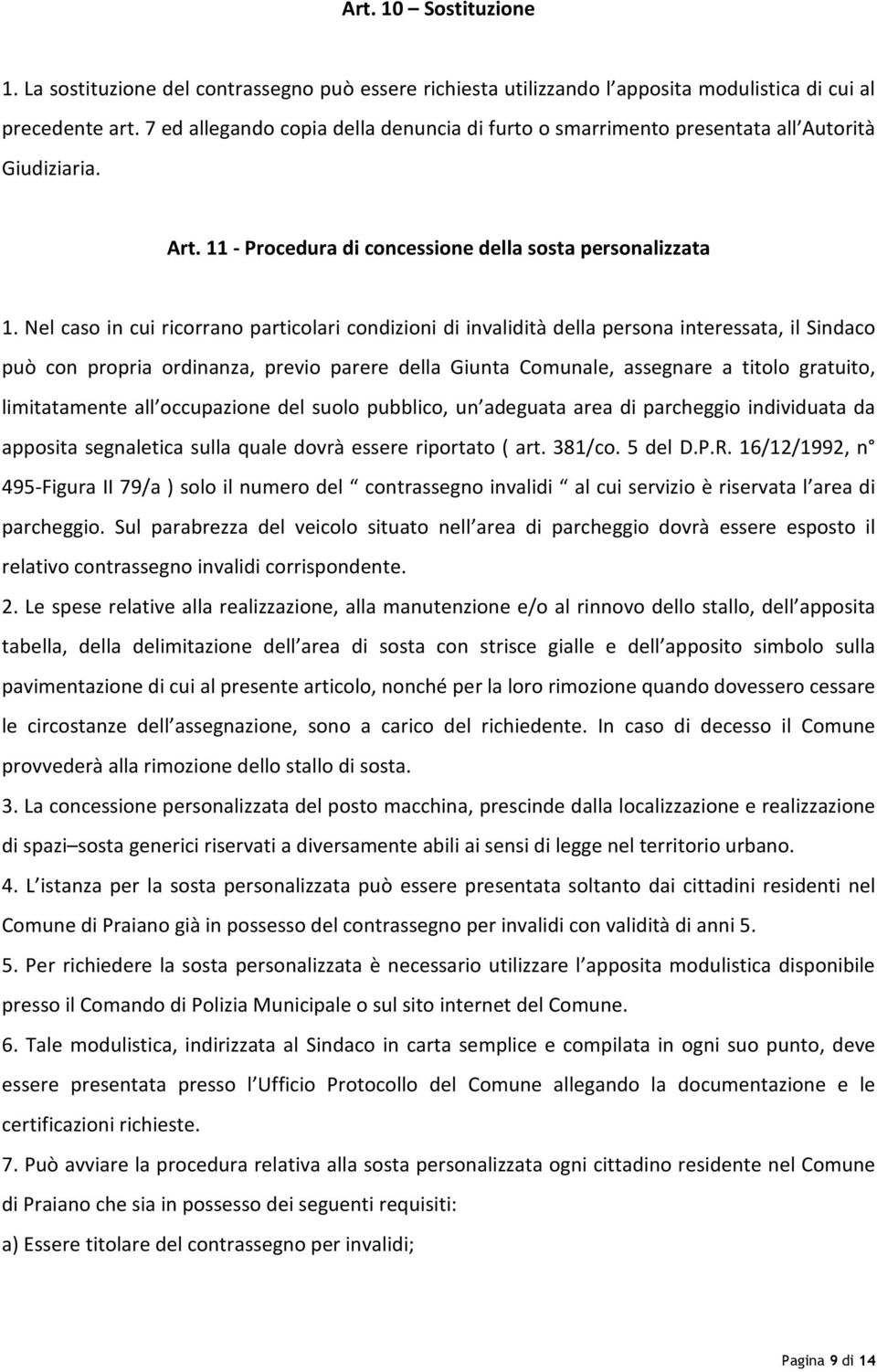 Nel caso in cui ricorrano particolari condizioni di invalidità della persona interessata, il Sindaco può con propria ordinanza, previo parere della Giunta Comunale, assegnare a titolo gratuito,