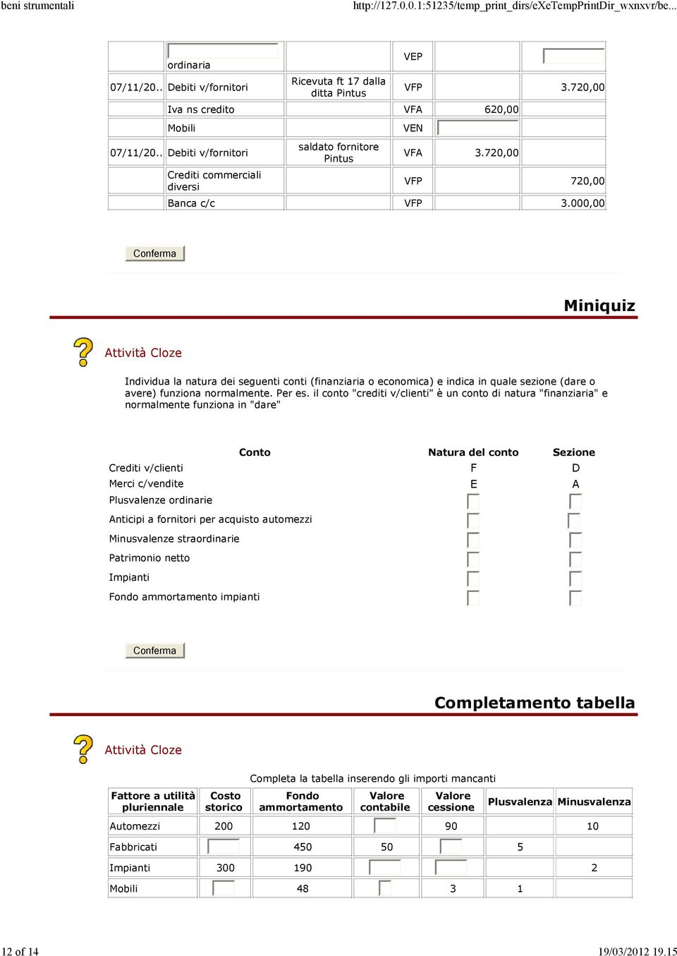 000,00 Conferma Miniquiz Attività Cloze Individua la natura dei seguenti conti (finanziaria o economica) e indica in quale sezione (dare o avere) funziona normalmente. Per es.