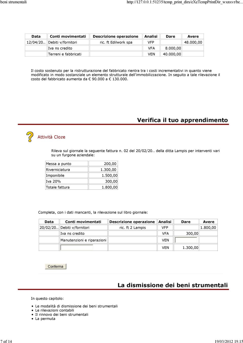 In seguito a tale rilevazione il costo del fabbricato aumenta da 90.000 a 130.000. Verifica il tuo apprendimento Attività Cloze Rileva sul giornale la seguente fattura n. 02 del 20/02/20.