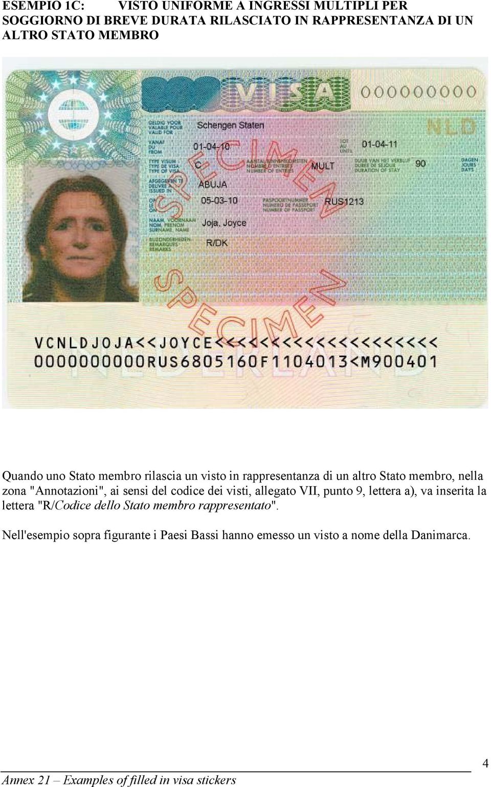 "Annotazioni", ai sensi del codice dei visti, allegato VII, punto 9, lettera a), va inserita la lettera "R/Codice