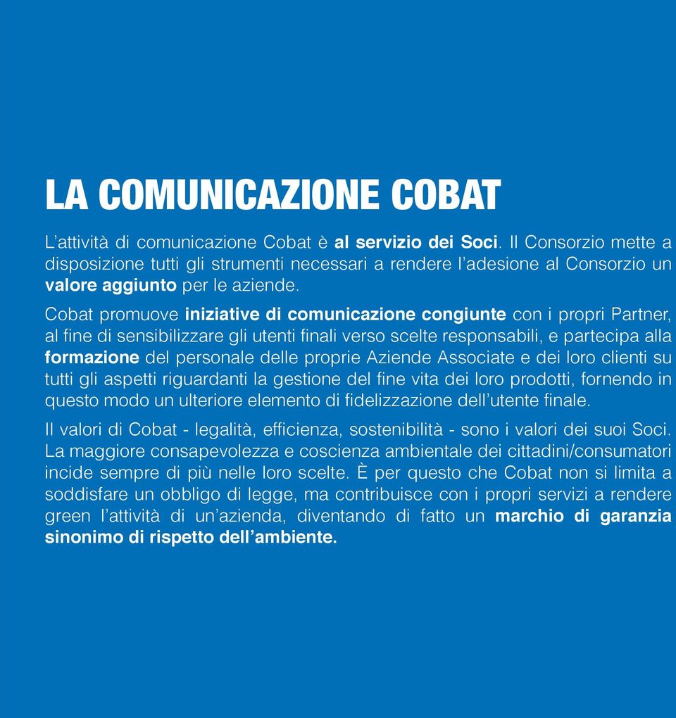 Cobat promuove iniziative di comunicazione congiunte con i propri Partner, al fine di sensibilizzare gli utenti finali verso scelte responsabili, e partecipa alla formazione del personale delle
