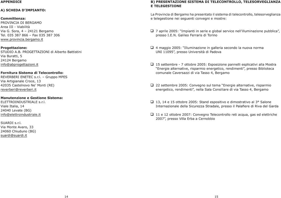 it Manutenzione e Gestione Sistema: ELETTROINDUSTRIALE s.r.l. Viale Italia, 14 24040 Levate (BG) info@elettroindustriale.it SUARDI s.r.l. Via Monte Avaro, 33 24060 Chiuduno (BG) suardi@suardi.