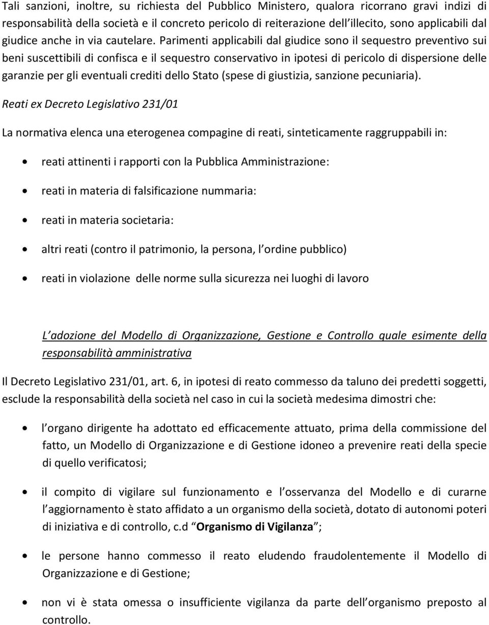 Parimenti applicabili dal giudice sono il sequestro preventivo sui beni suscettibili di confisca e il sequestro conservativo in ipotesi di pericolo di dispersione delle garanzie per gli eventuali