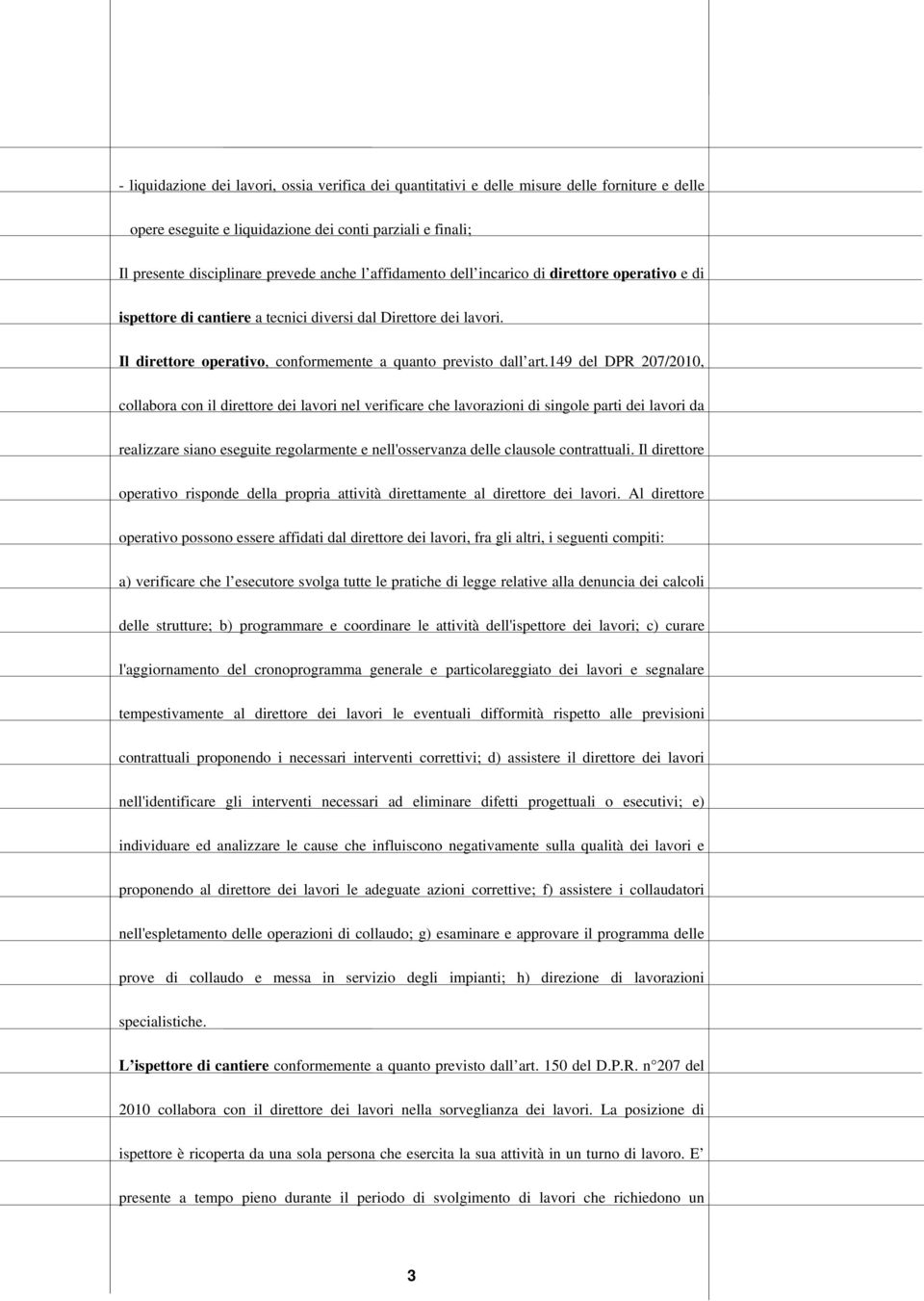 149 del DPR 207/2010, collabora con il direttore dei lavori nel verificare che lavorazioni di singole parti dei lavori da realizzare siano eseguite regolarmente e nell'osservanza delle clausole