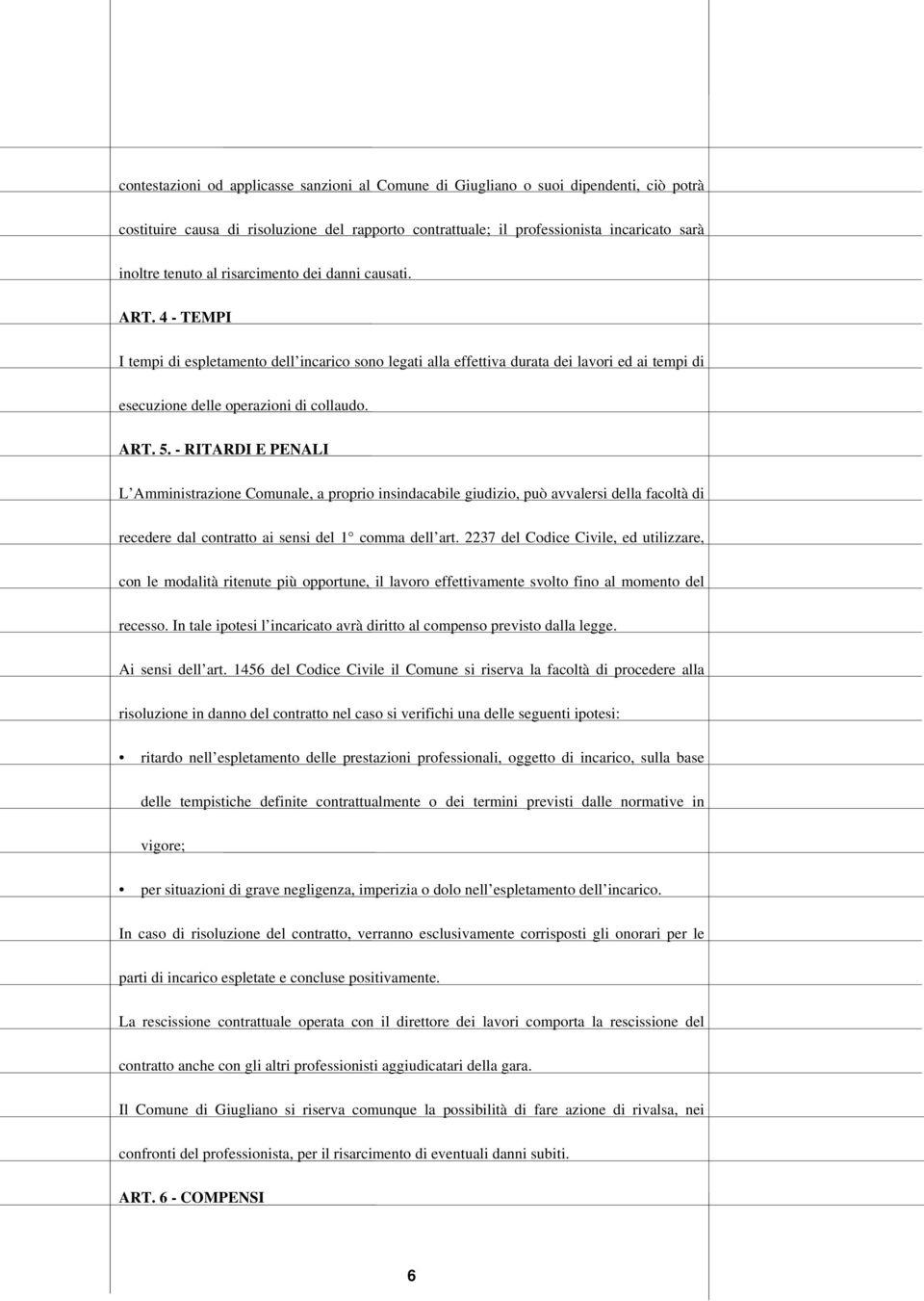 - RITARDI E PENALI L Amministrazione Comunale, a proprio insindacabile giudizio, può avvalersi della facoltà di recedere dal contratto ai sensi del 1 comma dell art.