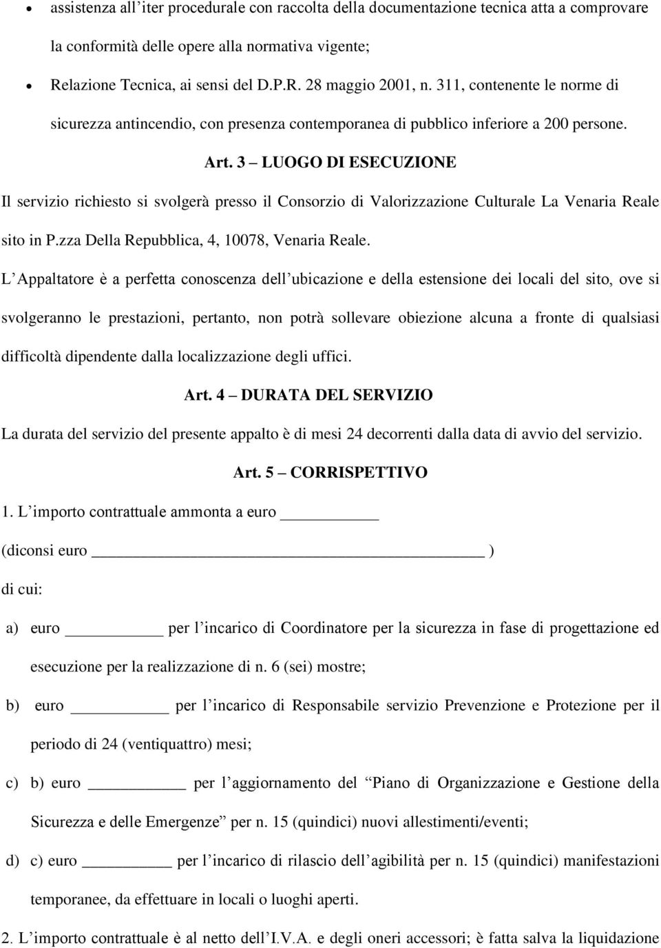 3 LUOGO DI ESECUZIONE Il servizio richiesto si svolgerà presso il Consorzio di Valorizzazione Culturale La Venaria Reale sito in P.zza Della Repubblica, 4, 10078, Venaria Reale.