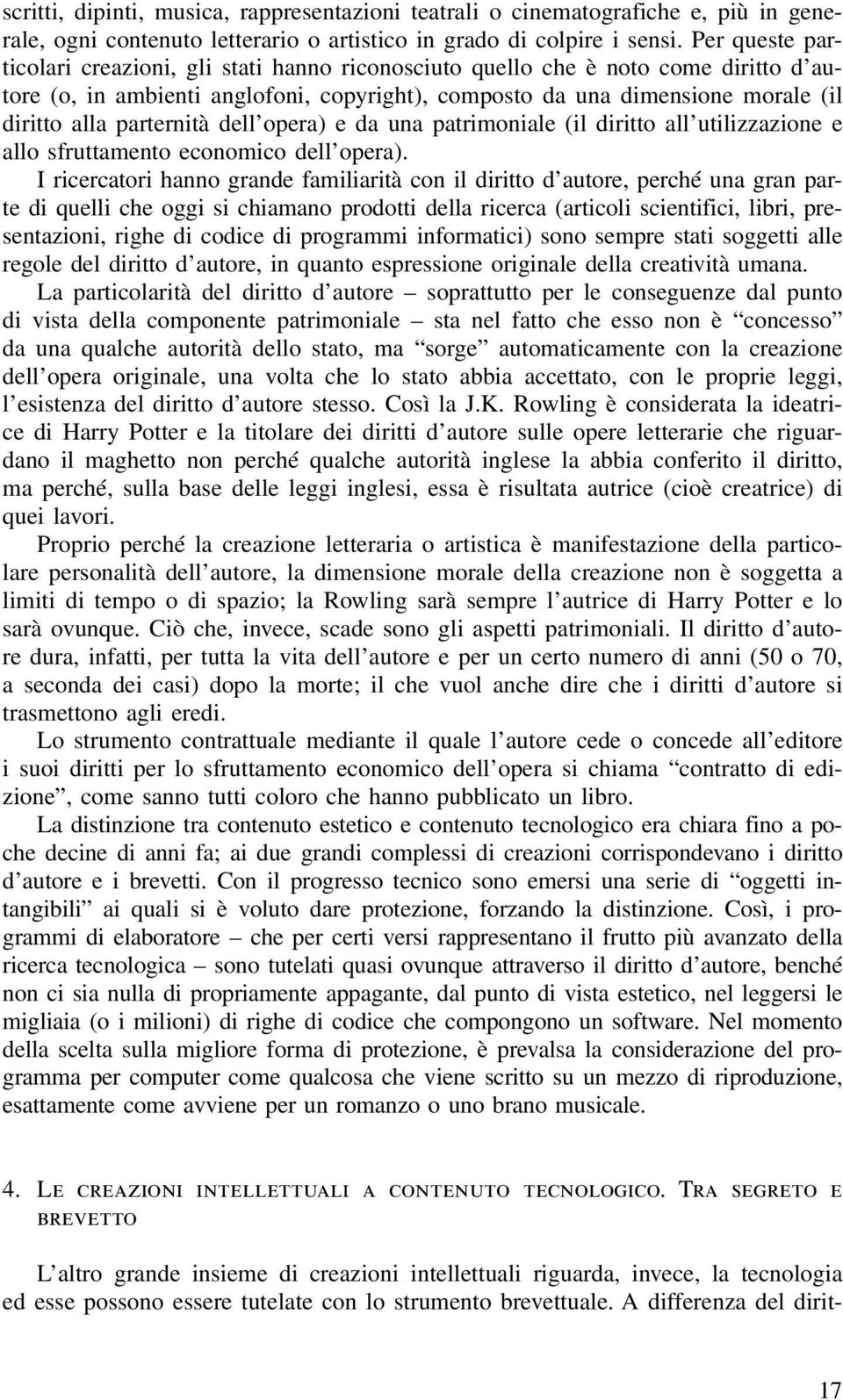 parternità dell opera) e da una patrimoniale (il diritto all utilizzazione e allo sfruttamento economico dell opera).