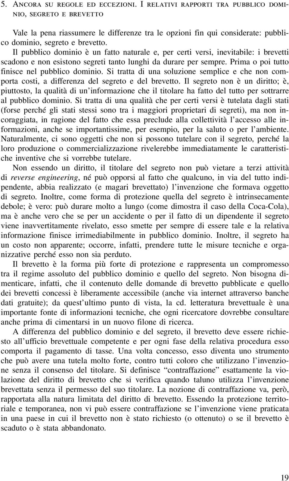 Il pubblico dominio è un fatto naturale e, per certi versi, inevitabile: i brevetti scadono e non esistono segreti tanto lunghi da durare per sempre. Prima o poi tutto finisce nel pubblico dominio.