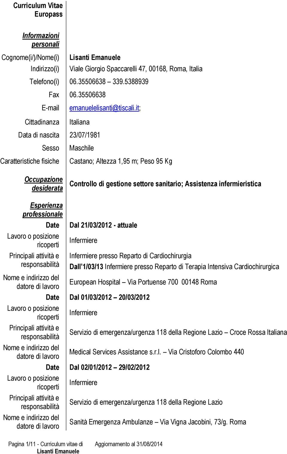 it; Italiana Data di nascita 23/07/1981 Sesso Caratteristiche fisiche Occupazione desiderata Maschile Castano; Altezza 1,95 m; Peso 95 Kg Controllo di gestione sanitario; Assistenza infermieristica