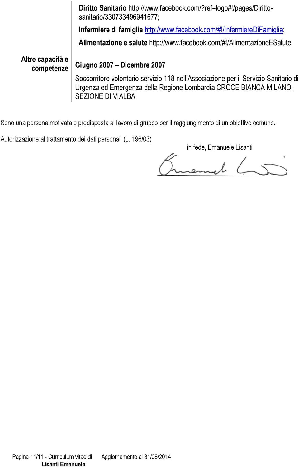 /alimentazioneesalute Altre capacità e competenze Giugno 2007 Dicembre 2007 Soccorritore volontario servizio 118 nell Associazione per il Servizio Sanitario di Urgenza ed