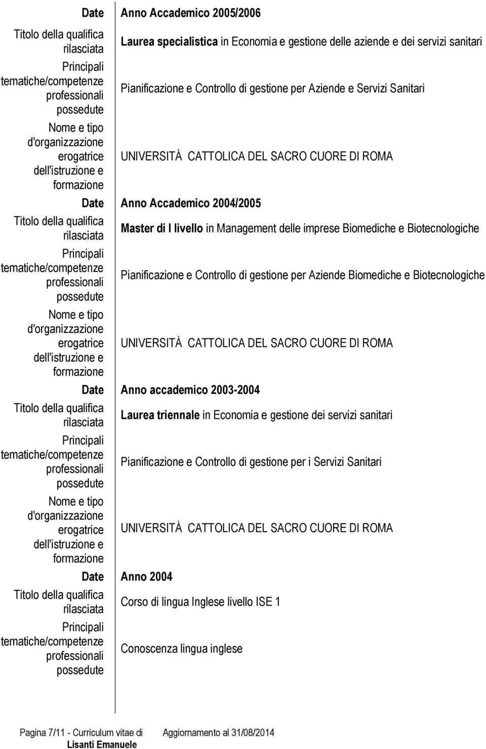 Biomediche e Biotecnologiche UNIVERSITÀ CATTOLICA DEL SACRO CUORE DI ROMA Date Anno accademico 2003-2004 Laurea triennale in Economia e gestione dei servizi sanitari Pianificazione e Controllo