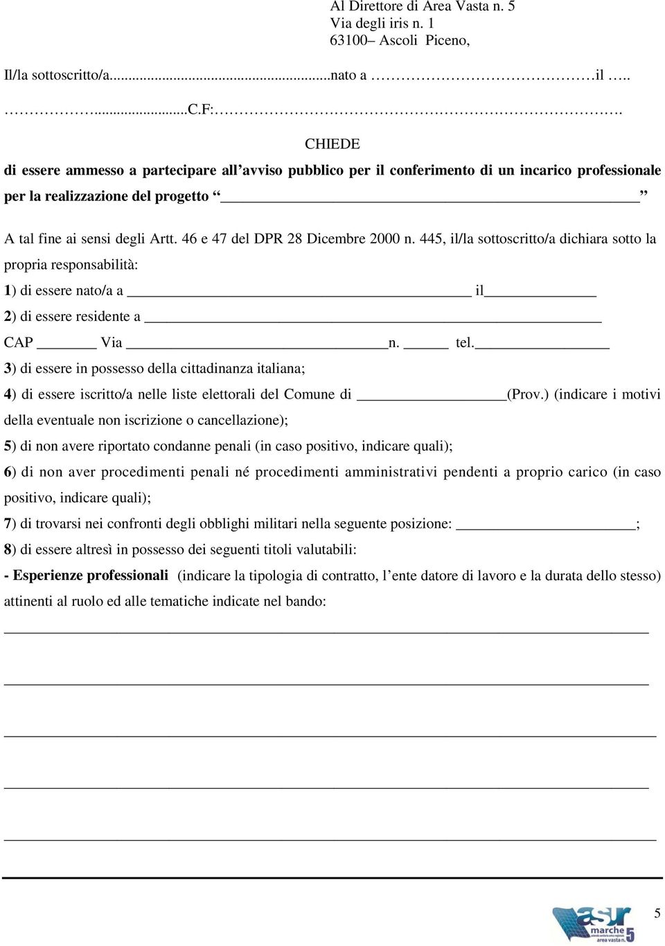 46 e 47 del DPR 28 Dicembre 2000 n. 445, il/la sottoscritto/a dichiara sotto la propria responsabilità: 1) di essere nato/a a il 2) di essere residente a CAP Via n. tel.