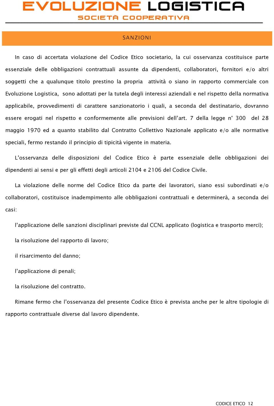 della normativa applicabile, provvedimenti di carattere sanzionatorio i quali, a seconda del destinatario, dovranno essere erogati nel rispetto e conformemente alle previsioni dell art.