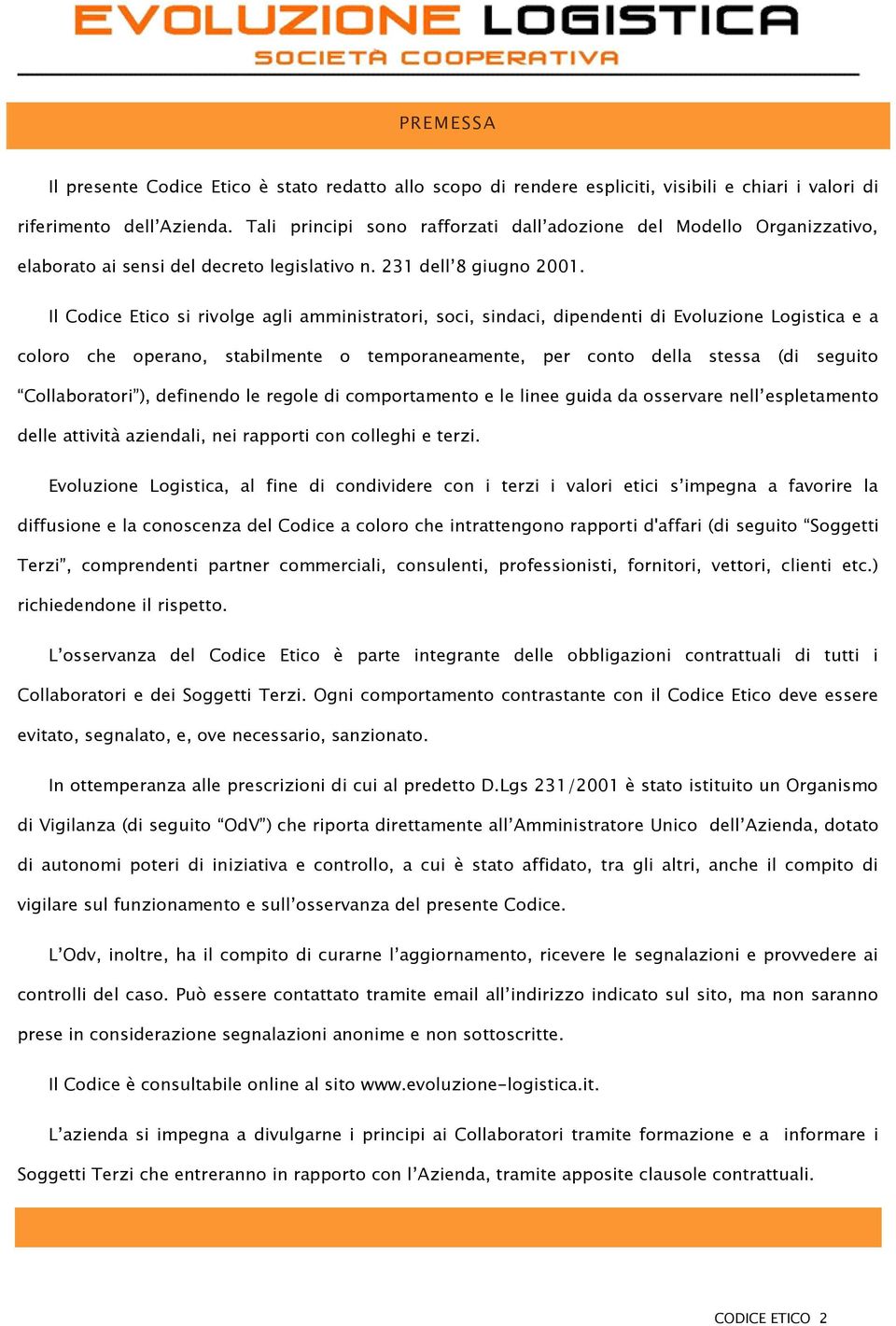 Il Codice Etico si rivolge agli amministratori, soci, sindaci, dipendenti di Evoluzione Logistica e a coloro che operano, stabilmente o temporaneamente, per conto della stessa (di seguito