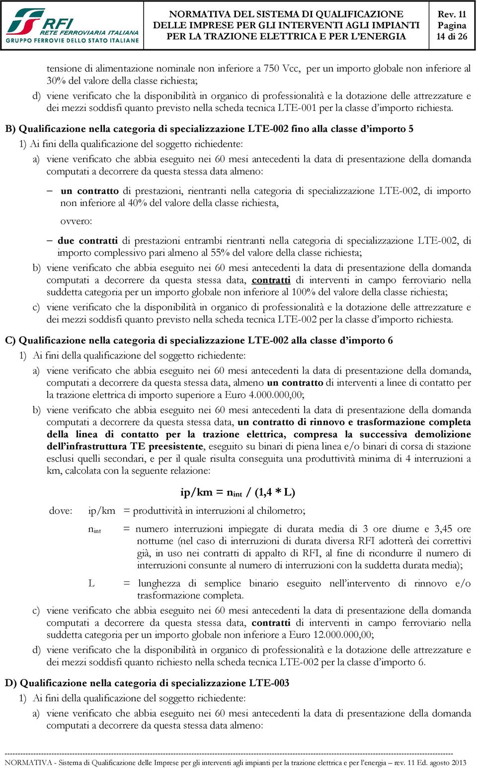 B) Qualificazione nella categoria di specializzazione LTE-002 fino alla classe d importo 5 1) Ai fini della qualificazione del soggetto richiedente: a) viene verificato che abbia eseguito nei 60 mesi