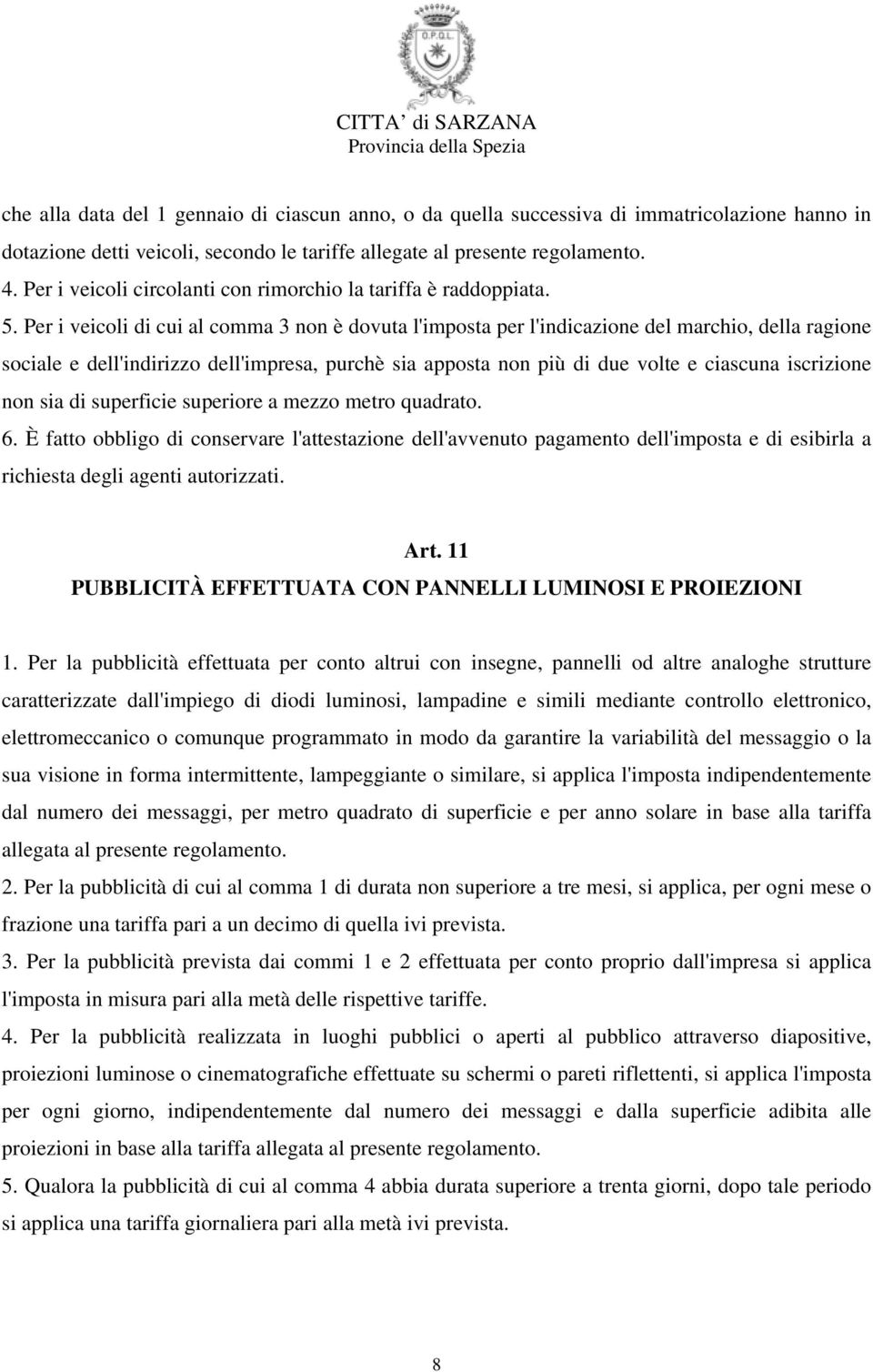 Per i veicoli di cui al comma 3 non è dovuta l'imposta per l'indicazione del marchio, della ragione sociale e dell'indirizzo dell'impresa, purchè sia apposta non più di due volte e ciascuna