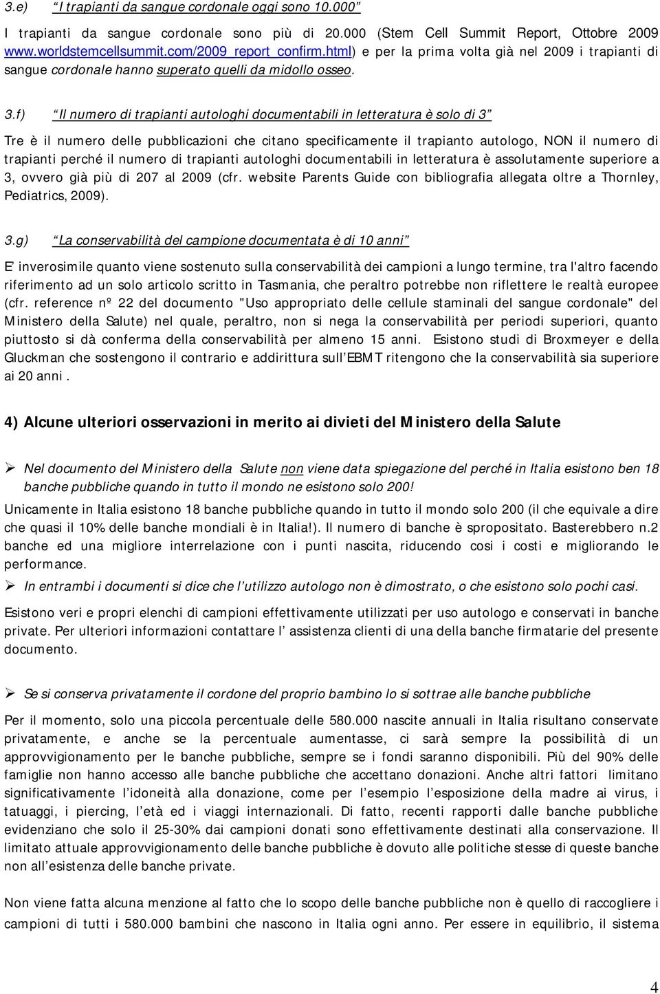 f) Il numero di trapianti autologhi documentabili in letteratura è solo di 3 Tre è il numero delle pubblicazioni che citano specificamente il trapianto autologo, NON il numero di trapianti perché il