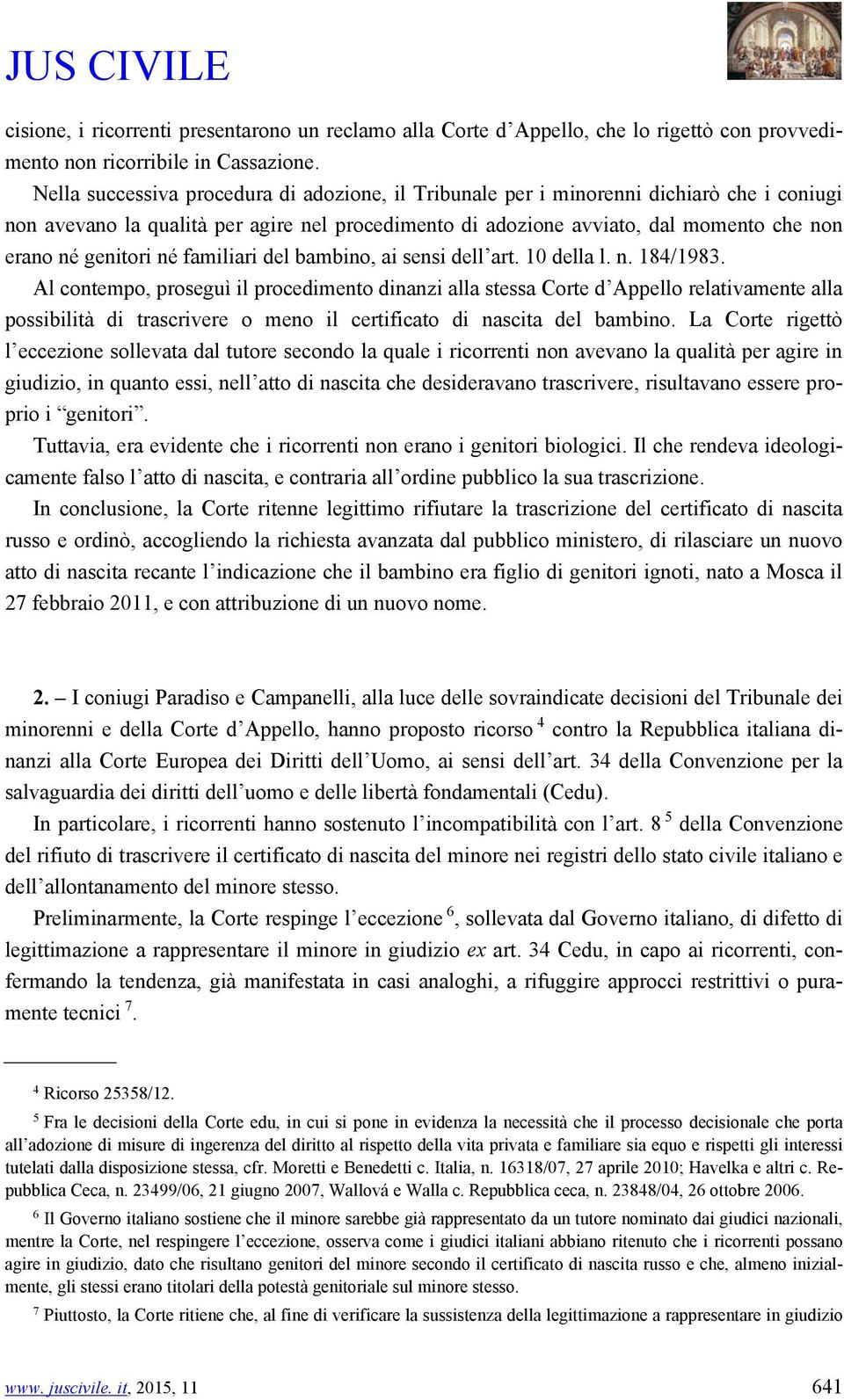 genitori né familiari del bambino, ai sensi dell art. 10 della l. n. 184/1983.