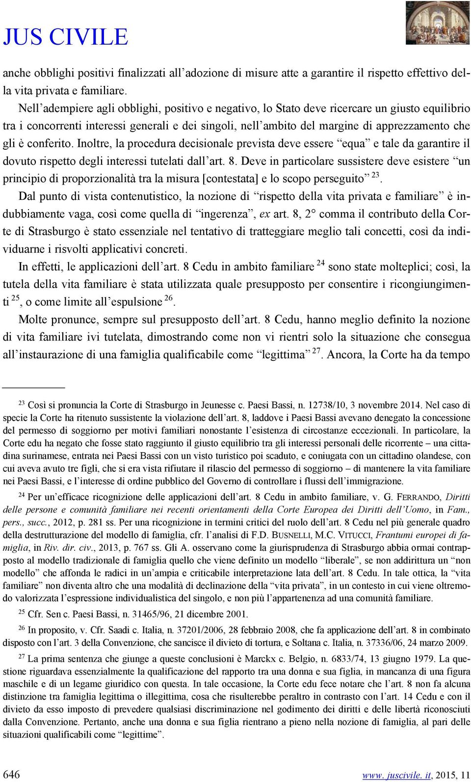 conferito. Inoltre, la procedura decisionale prevista deve essere equa e tale da garantire il dovuto rispetto degli interessi tutelati dall art. 8.