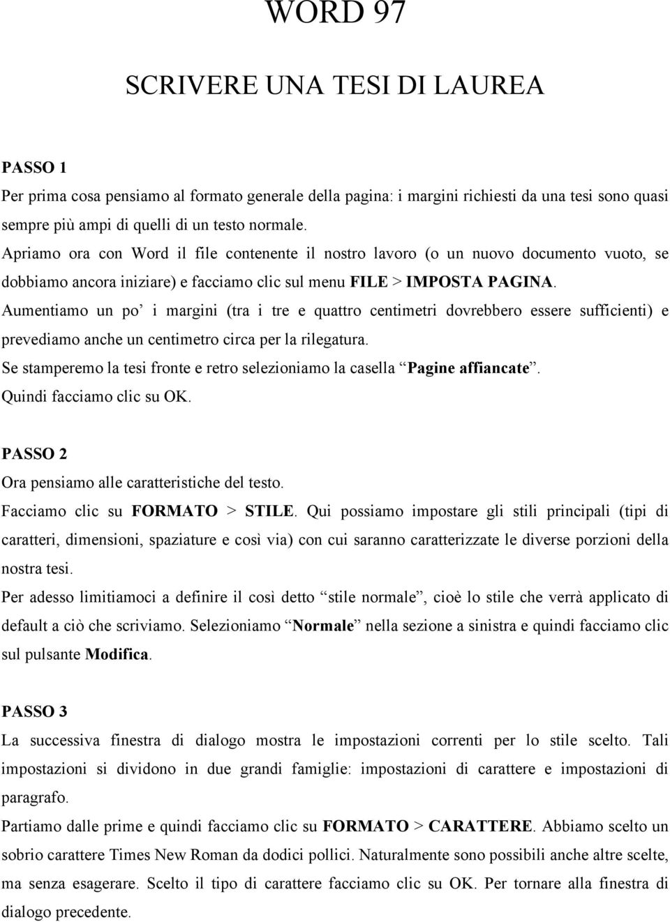 Aumentiamo un po i margini (tra i tre e quattro centimetri dovrebbero essere sufficienti) e prevediamo anche un centimetro circa per la rilegatura.