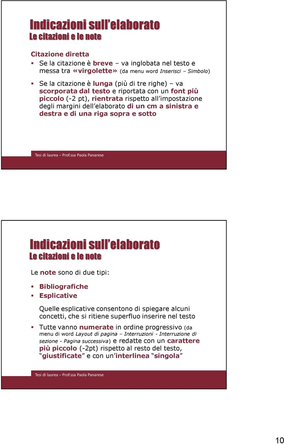 citazioni e le note Le note sono di due tipi: Bibliografiche Esplicative Quelle esplicative consentono di spiegare alcuni concetti, che si ritiene superfluo inserire nel testo Tutte vanno numerate in