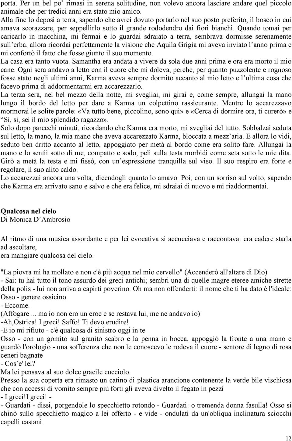 Quando tomai per caricarlo in macchina, mi fermai e lo guardai sdraiato a terra, sembrava dormisse serenamente sull erba, allora ricordai perfettamente la visione che Aquila Grigia mi aveva inviato l