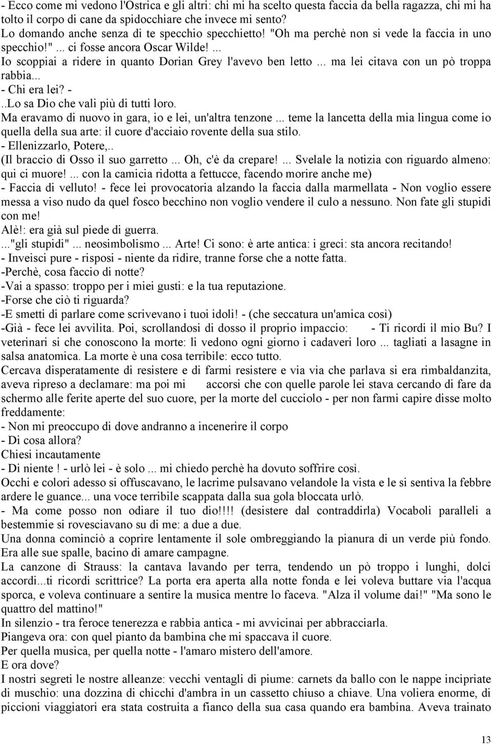 .. ma lei citava con un pò troppa rabbia... - Chi era lei? -..Lo sa Dio che vali più di tutti loro. Ma eravamo di nuovo in gara, io e lei, un'altra tenzone.