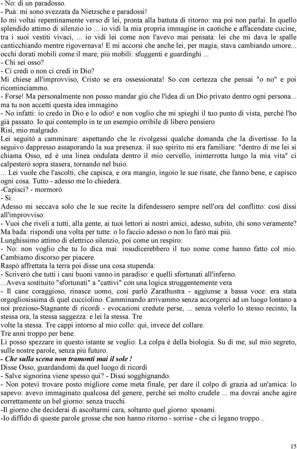 .. io vidi lei come non l'avevo mai pensata: lei che mi dava le spalle canticchiando mentre rigovernava! E mi accorsi che anche lei, per magia, stava cambiando umore.