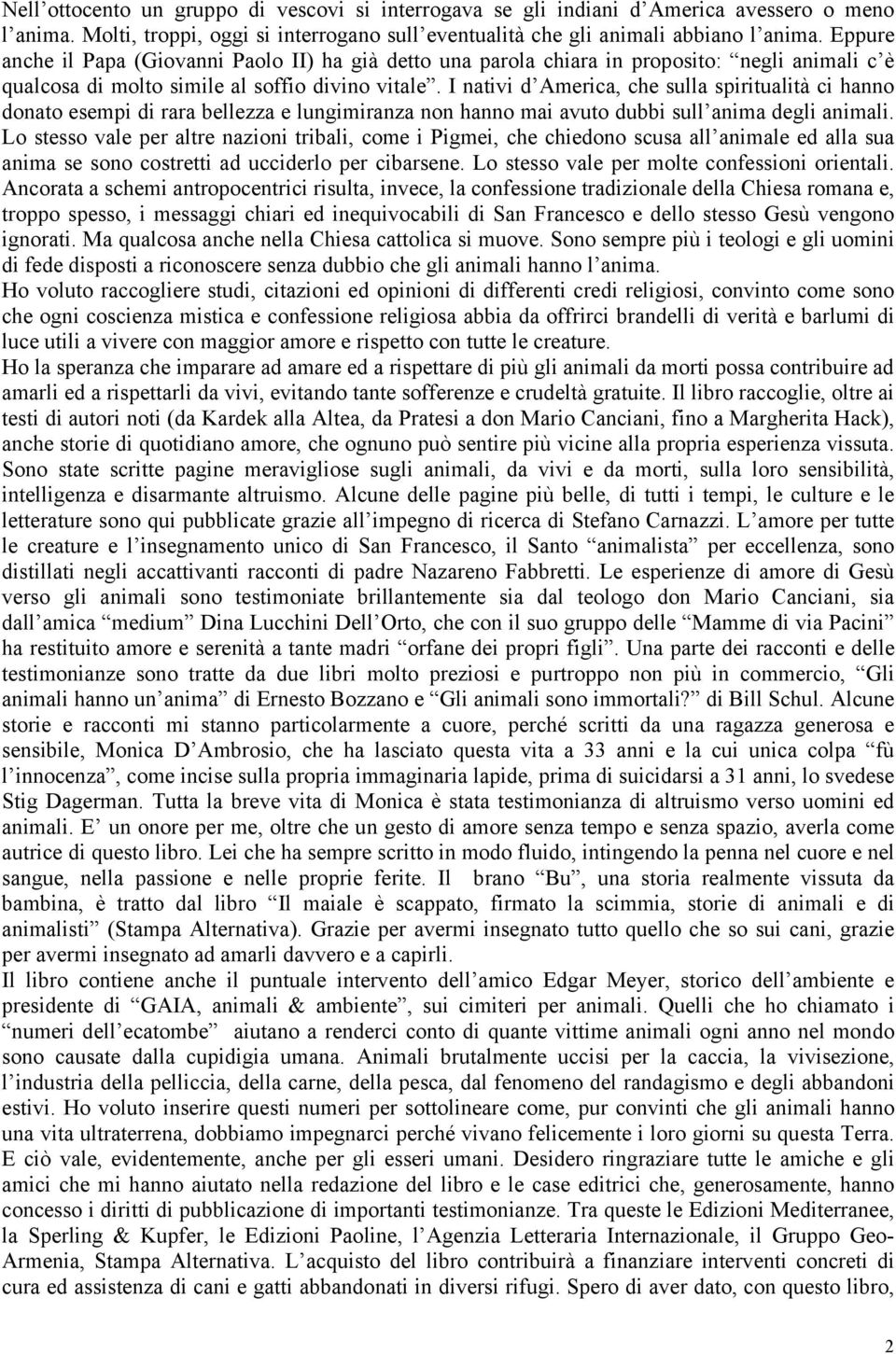 I nativi d America, che sulla spiritualità ci hanno donato esempi di rara bellezza e lungimiranza non hanno mai avuto dubbi sull anima degli animali.