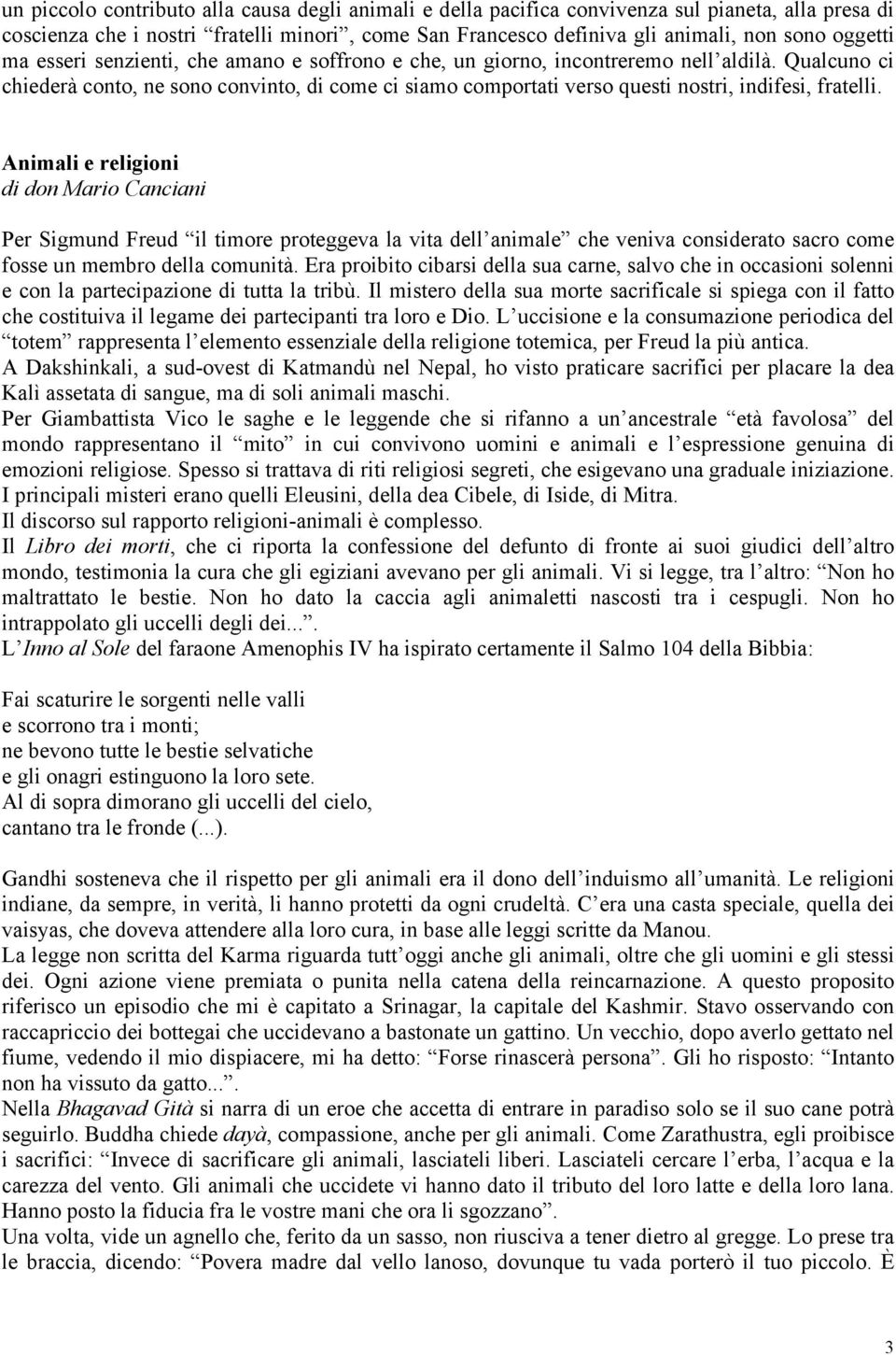 Animali e religioni di don Mario Canciani Per Sigmund Freud il timore proteggeva la vita dell animale che veniva considerato sacro come fosse un membro della comunità.