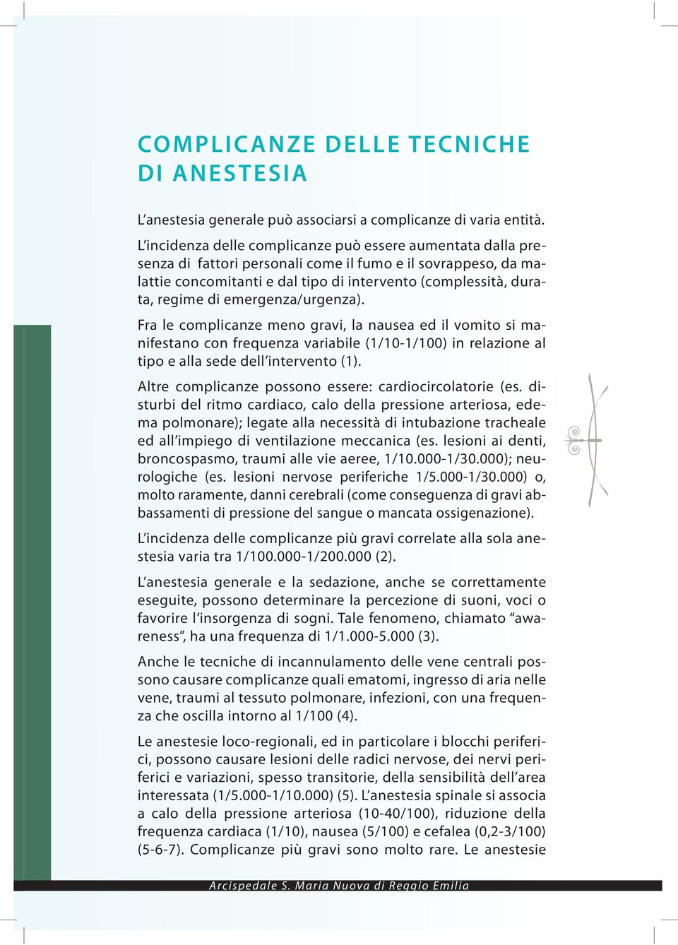 emergenza/urgenza). Fra le complicanze meno gravi, la nausea ed il vomito si manifestano con frequenza variabile (1/10-1/100) in relazione al tipo e alla sede dell intervento (1).