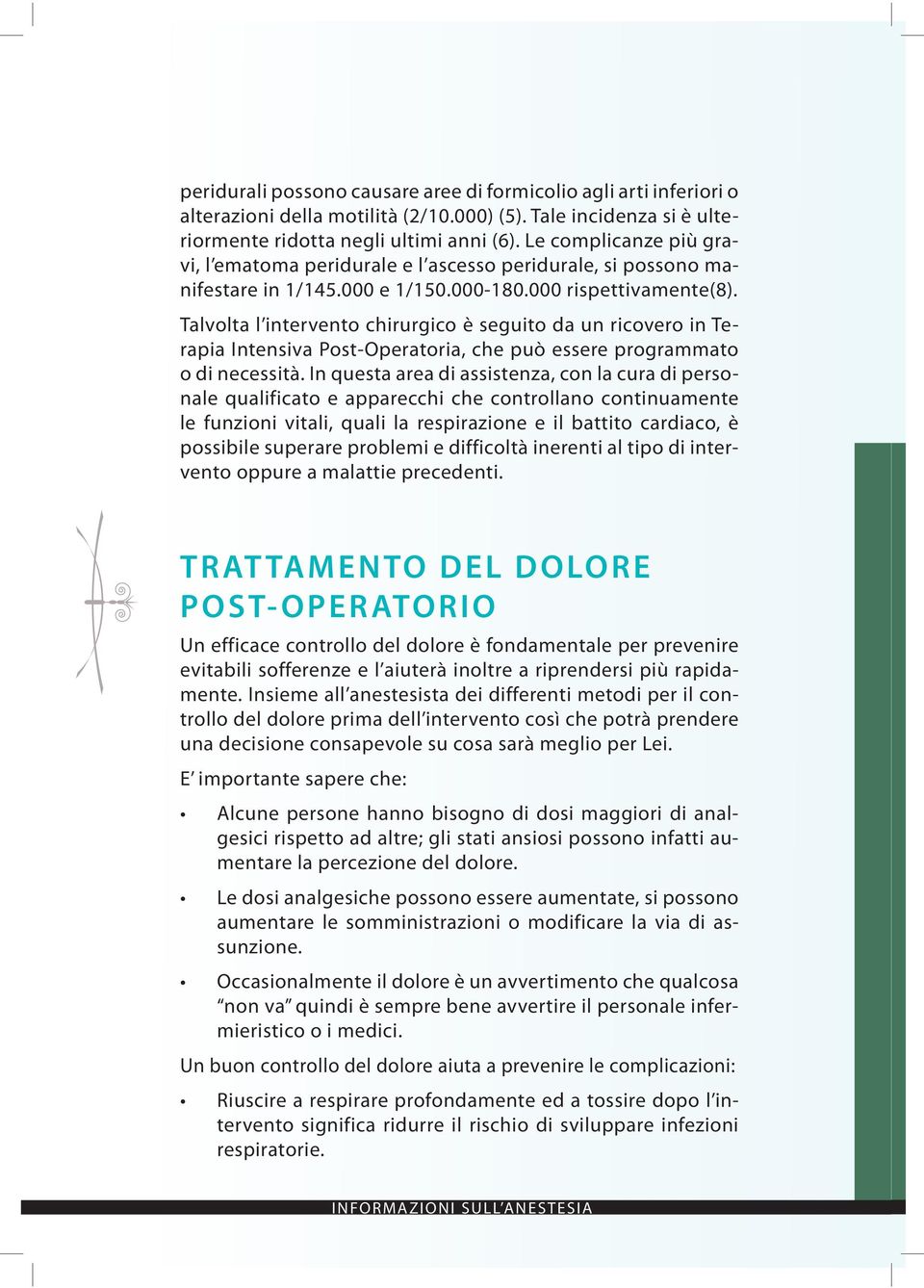 Talvolta l intervento chirurgico è seguito da un ricovero in Terapia Intensiva Post-Operatoria, che può essere programmato o di necessità.