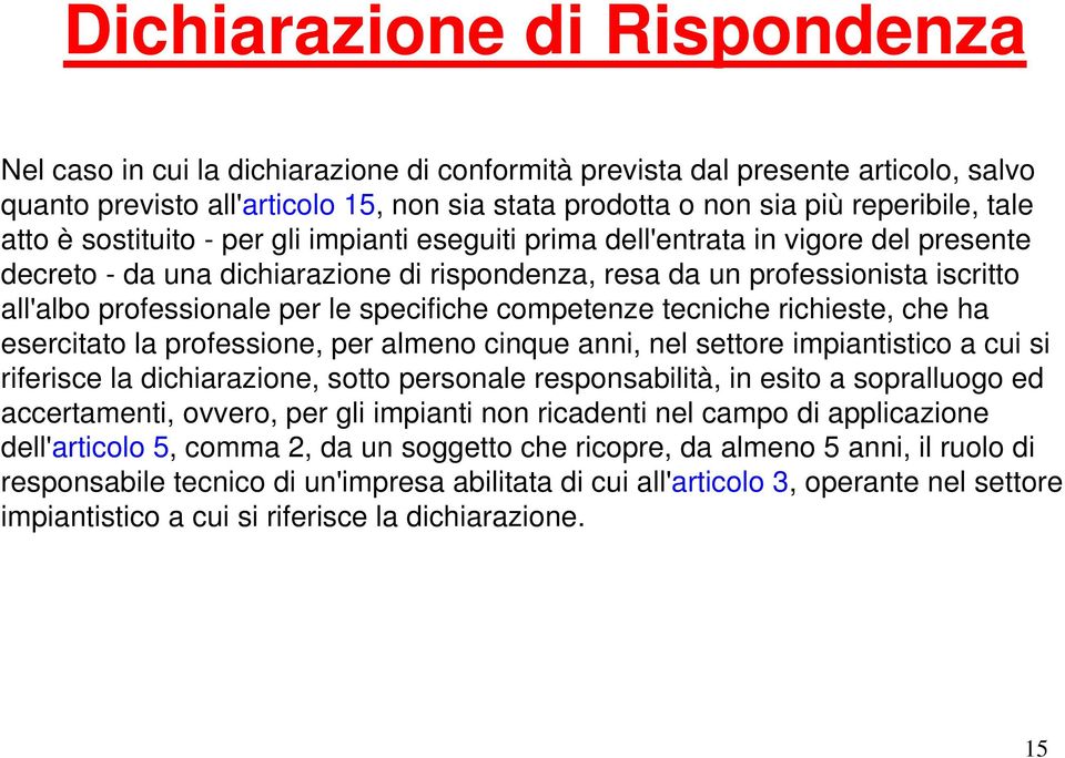 per le specifiche competenze tecniche richieste, che ha esercitato la professione, per almeno cinque anni, nel settore impiantistico a cui si riferisce la dichiarazione, sotto personale