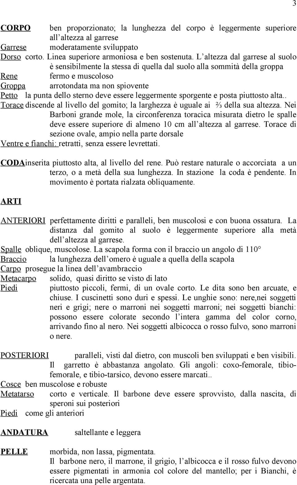 essere leggermente sporgente e posta piuttosto alta.. Torace discende al livello del gomito; la larghezza è uguale ai ⅔ della sua altezza.